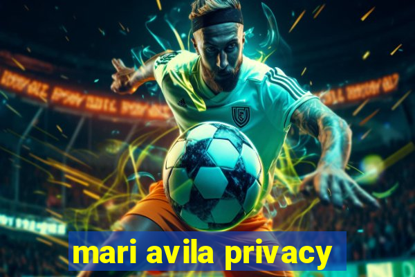 mari avila privacy